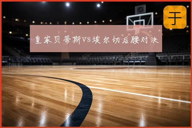 皇家贝蒂斯vs埃尔切后腰对决